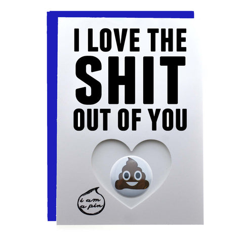 PIN GREETING CARD - I LOVE THE SHIT OUT OF YOU