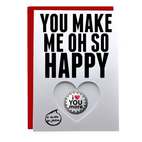 PIN GREETING CARD - YOU MAKE ME OH SO HAPPY