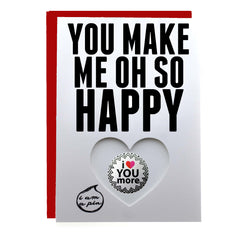 PIN GREETING CARD - YOU MAKE ME OH SO HAPPY