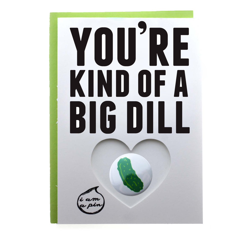 PIN GREETING CARD - YOU'RE KIND OF A BIG DILL