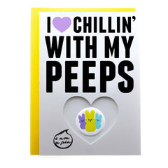 PIN GREETING CARD - I HEART CHILLIN WITH MY PEEPS