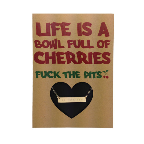 LIFE IS A BOWL FULL OF CHERRIES.......